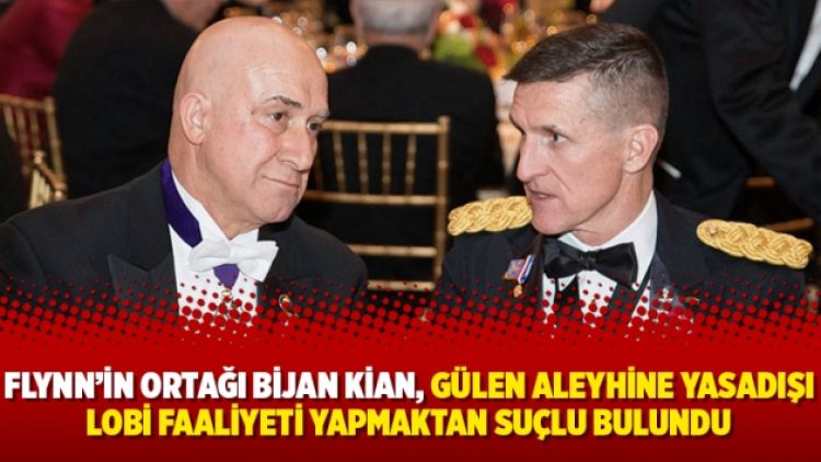Flynn’in ortağı Bijan Kian, Gülen aleyhine yasadışı lobi faaliyeti yapmaktan suçlu bulundu