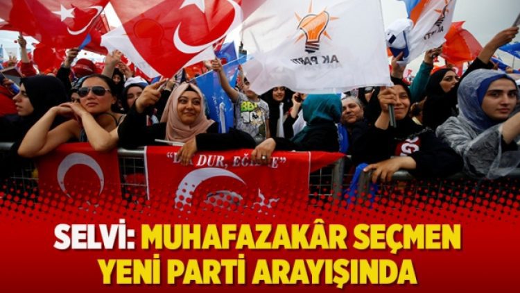 Selvi: Muhafazakâr seçmen yeni parti arayışında