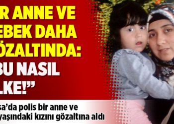 Bir anne ve bebek daha gözaltında: “Bu nasıl ülke!”