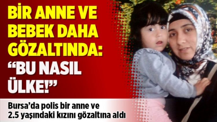 Bir anne ve bebek daha gözaltında: “Bu nasıl ülke!”