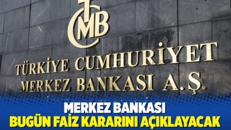 Merkez Bankası bugün faiz kararını açıklayacak