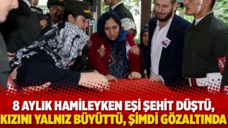 8 aylık hamileyken eşi şehit düştü, kızını yalnız büyüttü, şimdi gözaltında