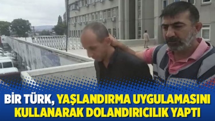 Bir Türk, yaşlandırma uygulamasını kullanarak dolandırıcılık yaptı
