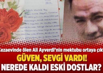 Cezaevinde ölen Ali Ayverdi’nin mektubu ortaya çıktı: Güven, sevgi vardı! Nerede kaldı eski dostlar?