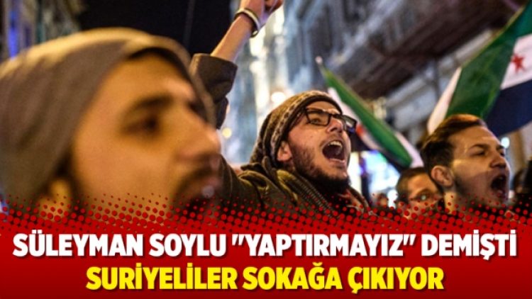 Soylu “Yaptırmayız” demişti; Suriyeliler sokağa çıkıyor