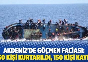 Akdeniz’de göçmen faciası: 150 kişi kurtarıldı, 150 kişi kayıp