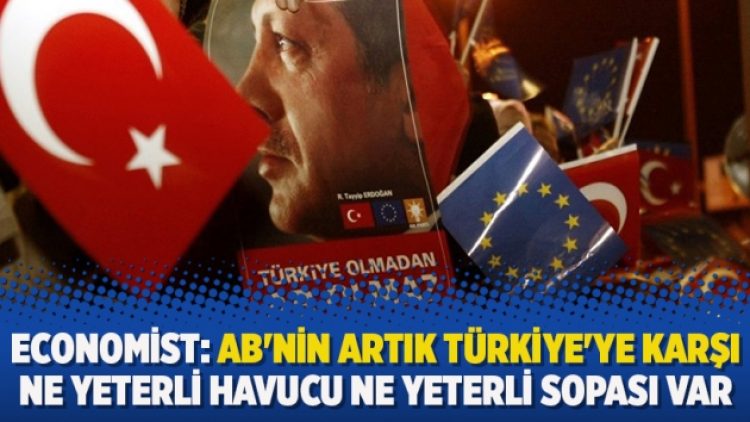 Economist: AB’nin artık Türkiye’ye karşı ne yeterli havucu ne yeterli sopası var