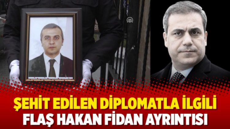 Şehit edilen diplomatla ilgili flaş Hakan Fidan ayrıntısı