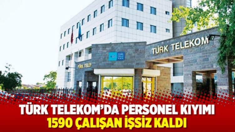 Türk Telekom’da personel kıyımı, 1590 çalışan işsiz kaldı