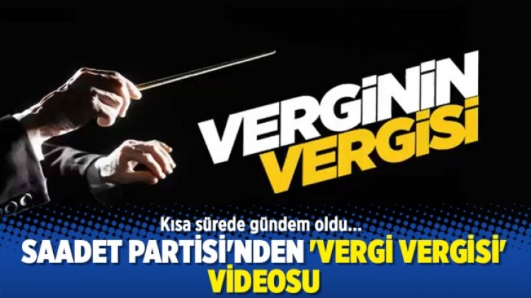 Saadet Partisi’nden ‘vergi vergisi’ videosu