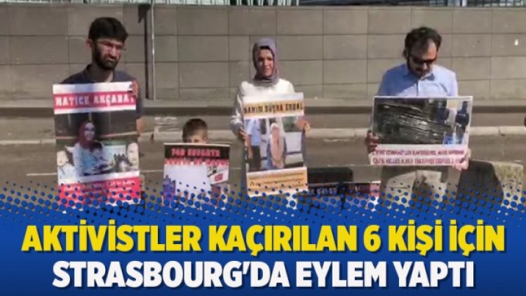 Aktivistler kaçırılan 6 kişi için Strasbourg’da eylem yaptı