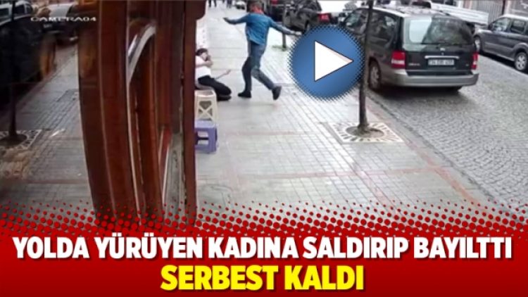Yolda yürüyen kadına saldırıp bayılttı, serbest kaldı