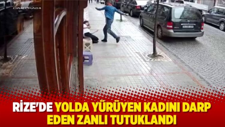 Rize’de yolda yürüyen kadını darp eden zanlı tutuklandı