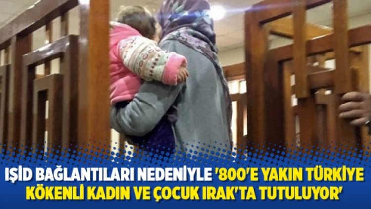 IŞİD bağlantıları nedeniyle ‘800’e yakın Türkiye kökenli kadın ve çocuk Irak’ta tutuluyor’