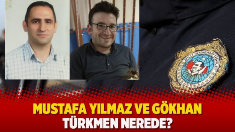 Mustafa Yılmaz ve Gökhan Türkmen nerede?