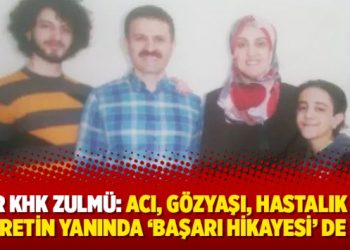 Bir KHK zulmü: Acı, gözyaşı, hastalık ve hasretin yanında ‘başarı hikayesi’ de var