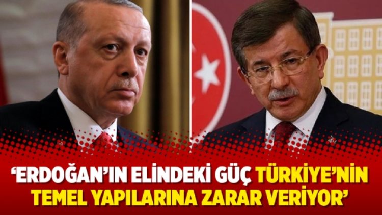 Davutoğlu: Erdoğan’ın elindeki güç Türkiye’nin temel yapılarına zarar veriyor