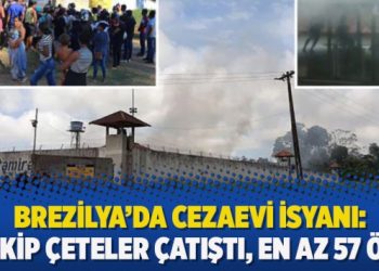 Brezilya’da cezaevi isyanı: Rakip çeteler çatıştı, en az 57 ölü