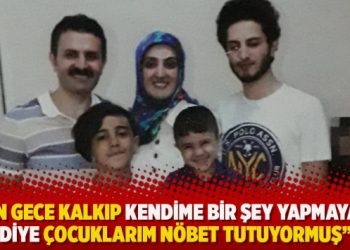 “Ben gece kalkıp kendime bir şey yapmayayım diye çocuklarım nöbet tutuyormuş”