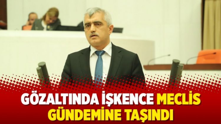 Gözaltında işkence Meclis gündemine taşındı