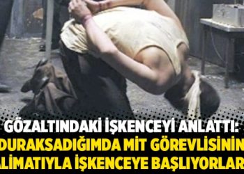 Gözaltındaki işkenceyi anlattı: Bugüne kadar yaşamadığım korkuları yaşatıyorlardı