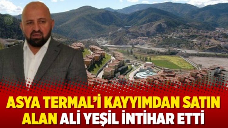 Asya Termal’i kayyımdan satın alan Ali Yeşil intihar etti