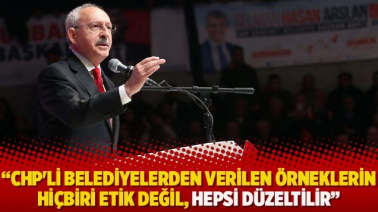 Kılıçdaroğlu: CHP’li belediyelerden verilen örneklerin hiçbiri etik değil, hepsi düzeltilir