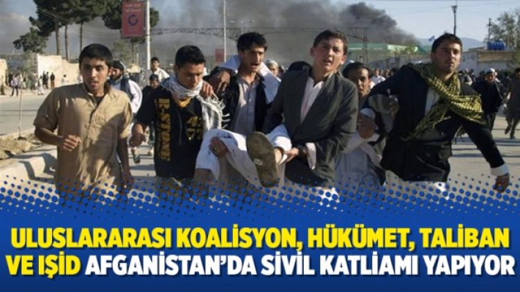Uluslararası koalisyon, hükümet, Taliban ve IŞİD Afganistan’da sivil katliamı yapıyor