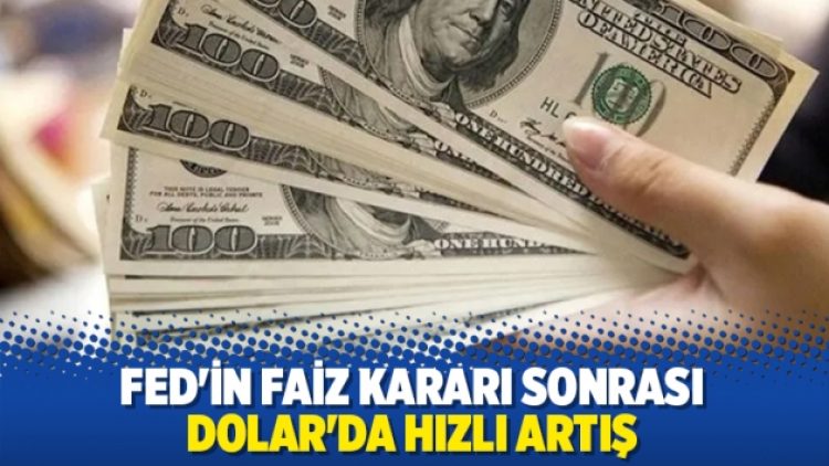 Fed’in faiz kararı sonrası Dolar’da hızlı artış