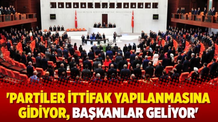 ‘Partiler ittifak yapılanmasına gidiyor, başkanlar geliyor’