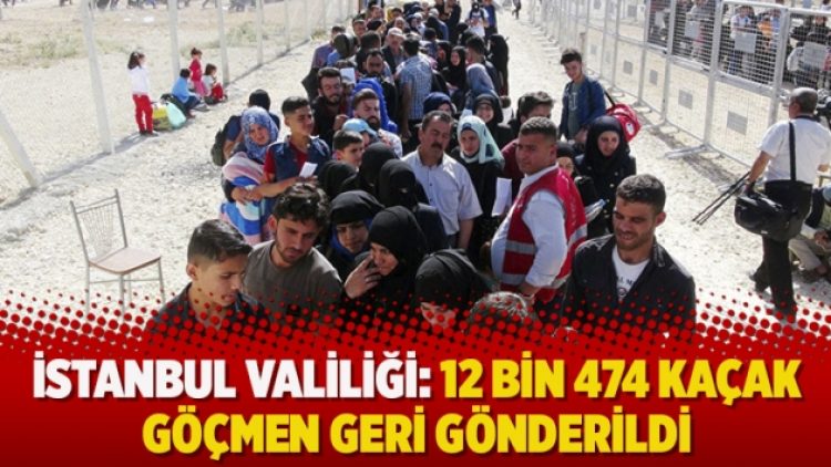 İstanbul Valiliği: 12 bin 474 kaçak göçmen geri gönderildi