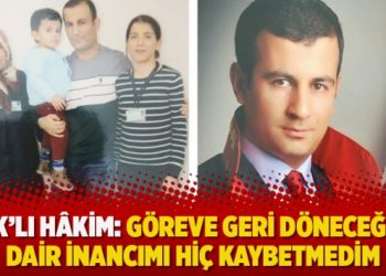 KHK’lı hâkim: Göreve geri döneceğime dair inancımı hiç kaybetmedim
