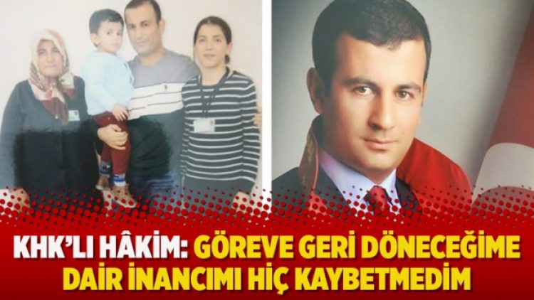KHK’lı hâkim: Göreve geri döneceğime dair inancımı hiç kaybetmedim