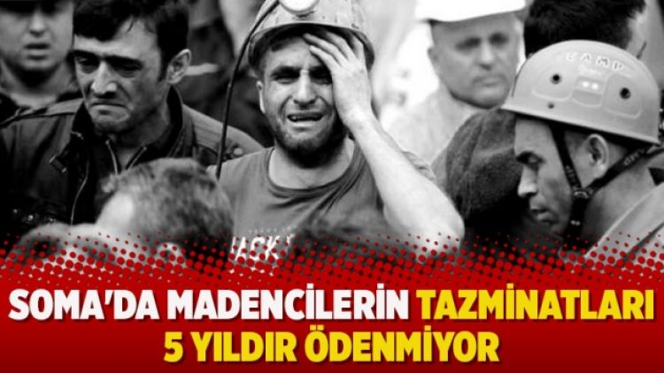 Soma’da madencilerin tazminatları 5 yıldır ödenmiyor