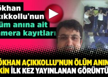 Gökhan Açıkkollu’nun ölüm anına ilişkin ilk kez yayınlanan görüntüler