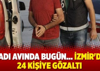 Cadı avında bugün.. İzmir’de 24 kişiye gözaltı