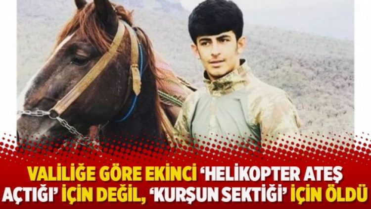 Valiliğe göre Ekinci ‘helikopter ateş açtığı’ için değil ‘kurşun sektiği’ için öldü