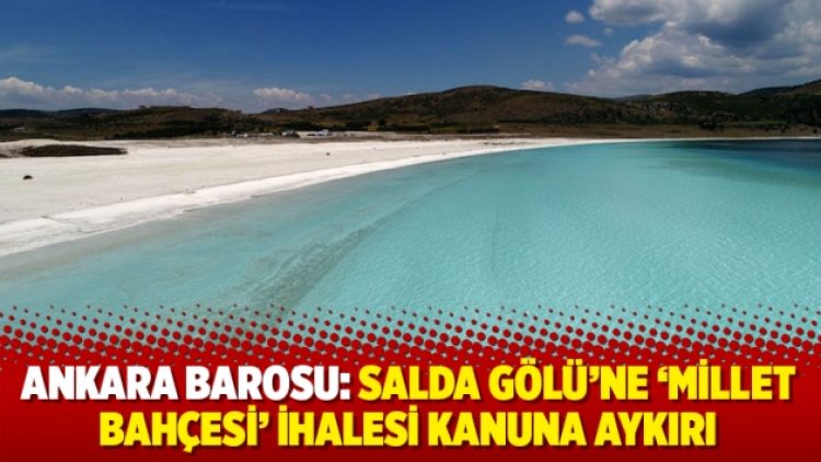 Ankara Barosu: Salda Gölü’ne ‘millet bahçesi’ ihalesi kanuna aykırı