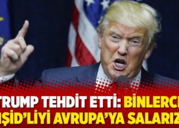 Trump tehdit etti: Binlerce IŞİD’liyi Avrupa’ya salarız