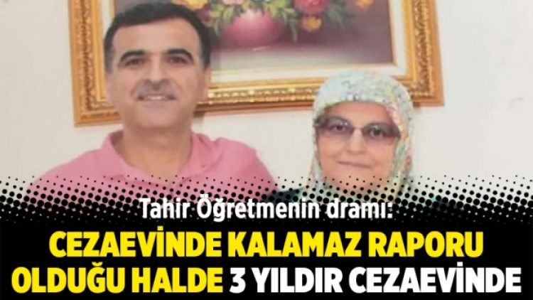 Tahir Öğretmenin dramı: Cezaevinde kalamaz raporu olduğu halde 3 yıldır cezaevinde