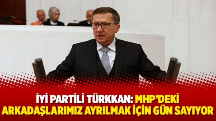 İyi Partili Türkkan: MHP’deki arkadaşlarımız ayrılmak için gün sayıyor