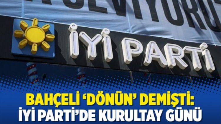 Bahçeli ‘dönün’ demişti: İYİ Parti’de kurultay günü