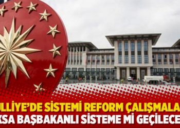“Külliye’de sistemi reform çalışmaları… Yoksa başbakanlı sisteme mi geçilecek?”