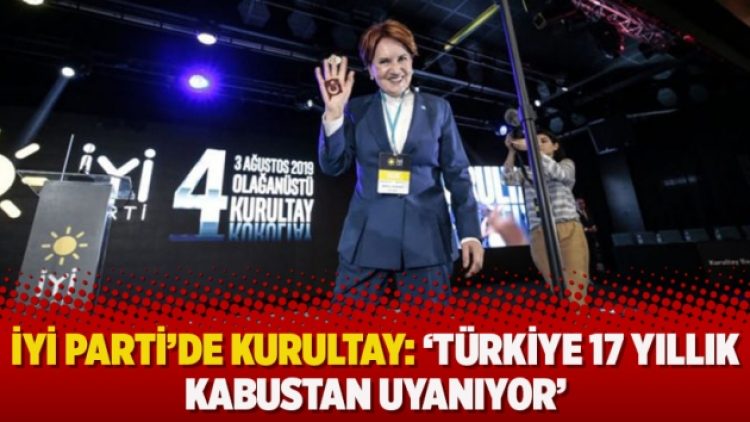 İYİ Parti’de kurultay: ‘Türkiye 17 yıllık kabustan uyanıyor’