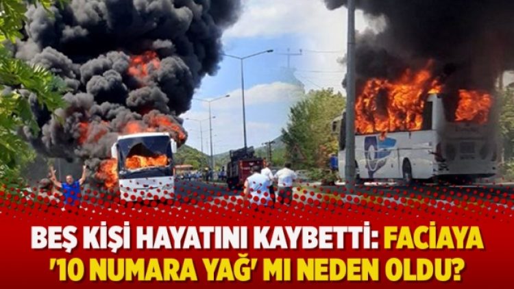Beş kişi hayatını kaybetti: Faciaya ’10 numara yağ’ mı neden oldu?