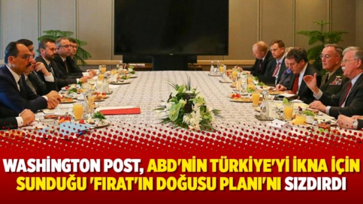 Washington Post, ABD’nin Türkiye’yi ikna için sunduğu ‘Fırat’ın doğusu planı’nı sızdırdı