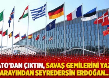 ”NATO’dan çıktın, savaş gemilerini yazlık sarayından seyredersin Erdoğan…”