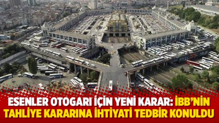 Esenler Otogarı için yeni karar: İBB’nin tahliye kararına ihtiyati tedbir konuldu