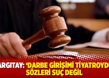 Yargıtay: Darbe girişimi tiyatroydu’ sözleri suç değil