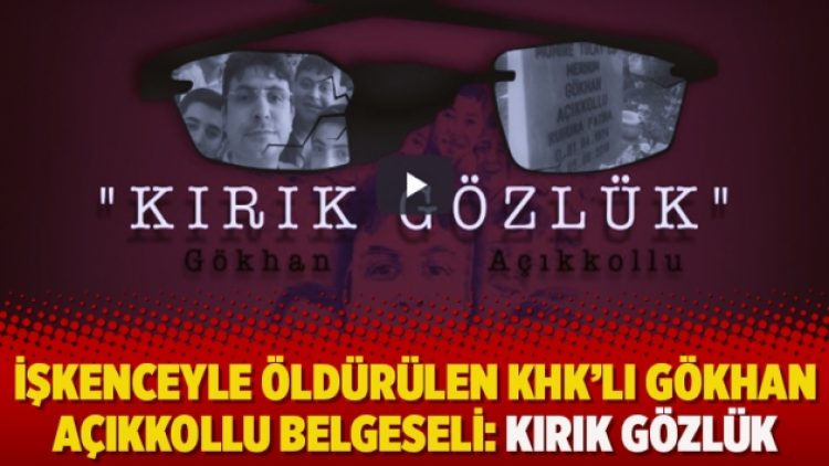 İşkenceyle öldürülen KHK’lı Gökhan Açıkkollu Belgeseli: Kırık Gözlük